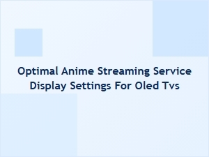 Anime Streaming on Oled Tvs: Optimal Display Settings