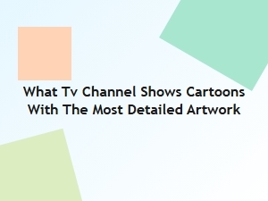Which Tv Channel Offers Cartoons with the Most Detailed Artwork?