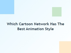 Cartoon Networks: an Animation Style Breakdown