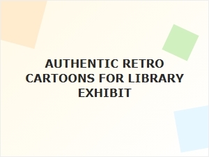 Authentic Retro Cartoons for a Classic Library Exhibit